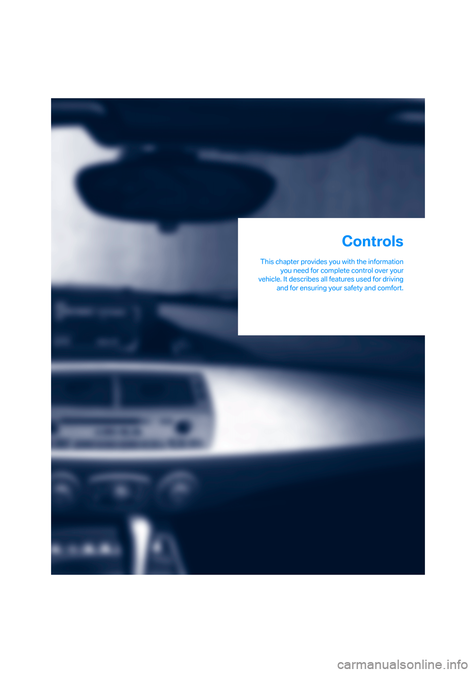 BMW Z4 ROADSTER 2.5I 2005 E85 Owners Manual Controls
This chapter provides you with the information
you need for complete control over your
vehicle. It describes all features used for driving
and for ensuring your safety and comfort.
Controls 