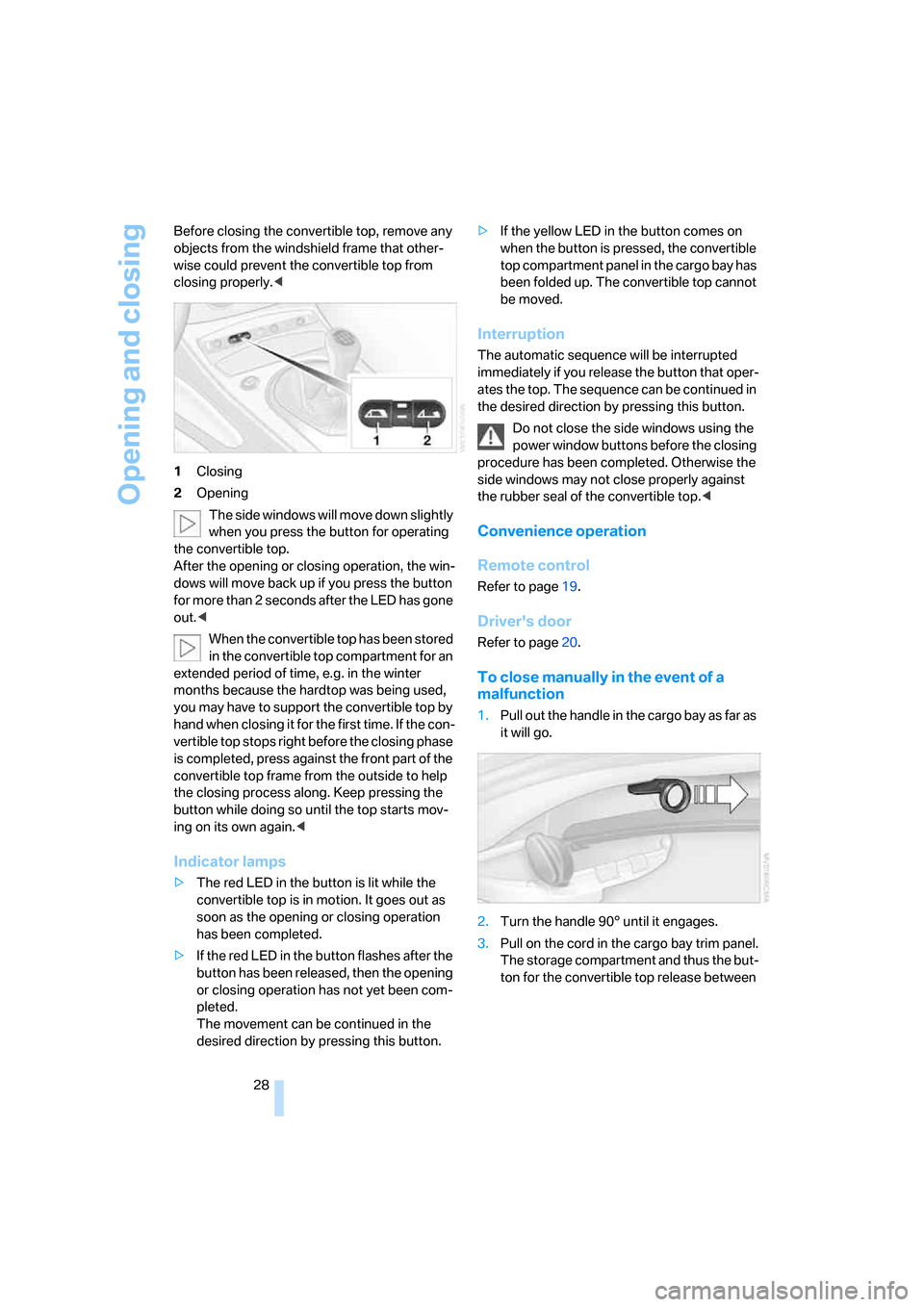 BMW Z4 ROADSTER 2006 E85 Owners Manual Opening and closing
28 Before closing the convertible top, remove any 
objects from the windshield frame that other-
wise could prevent the convertible top from 
closing properly.<
1Closing
2Opening
T
