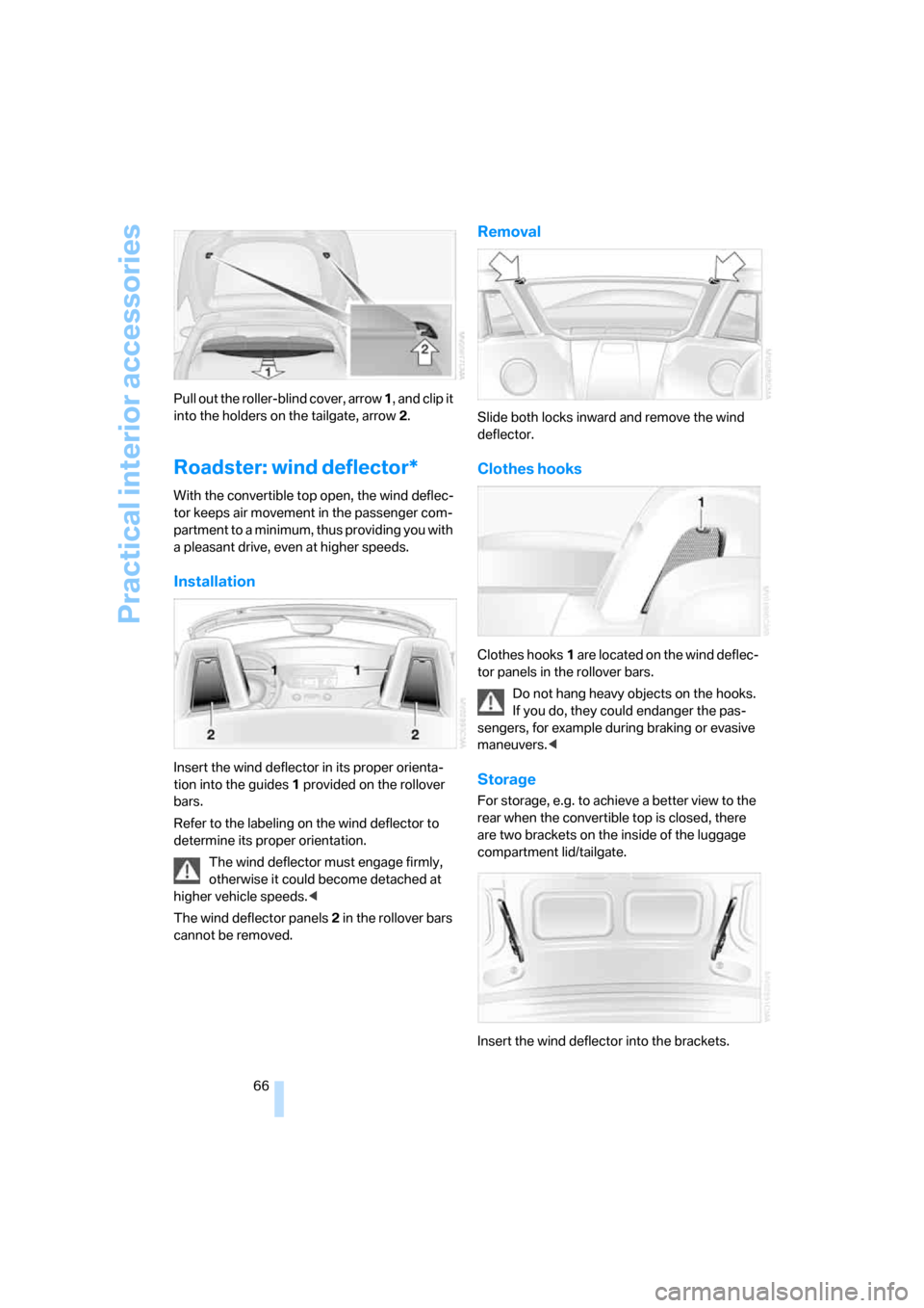 BMW Z4 ROADSTER 2006 E85 Owners Manual Practical interior accessories
66 Pull out the roller-blind cover, arrow 1, and clip it 
into the holders on the tailgate, arrow 2.
Roadster: wind deflector*
With the convertible top open, the wind de