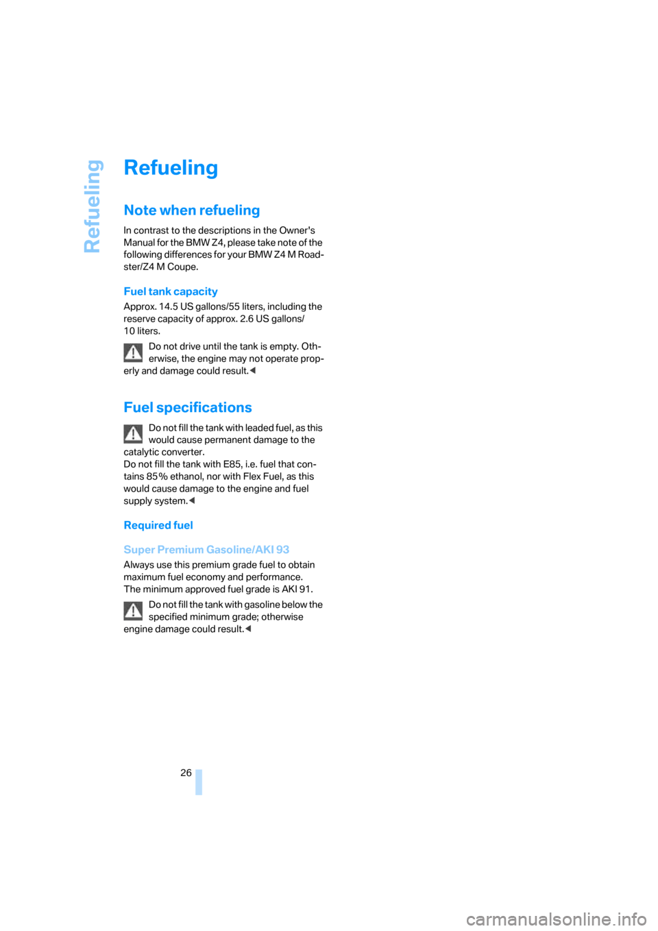 BMW Z4M COUPE 2007 E86 Owners Manual Refueling
26
Refueling
Note when refueling
In contrast to the descriptions in the Owners
Manual for the BMW Z4, please take note of the
following differences for your BMW Z4 M Road-
ster/Z4 M Coupe BMW Z4M COUPE 2007 E86 Owners Manual Refueling
26
Refueling
Note when refueling
In contrast to the descriptions in the Owners
Manual for the BMW Z4, please take note of the
following differences for your BMW Z4 M Road-
ster/Z4 M Coupe
