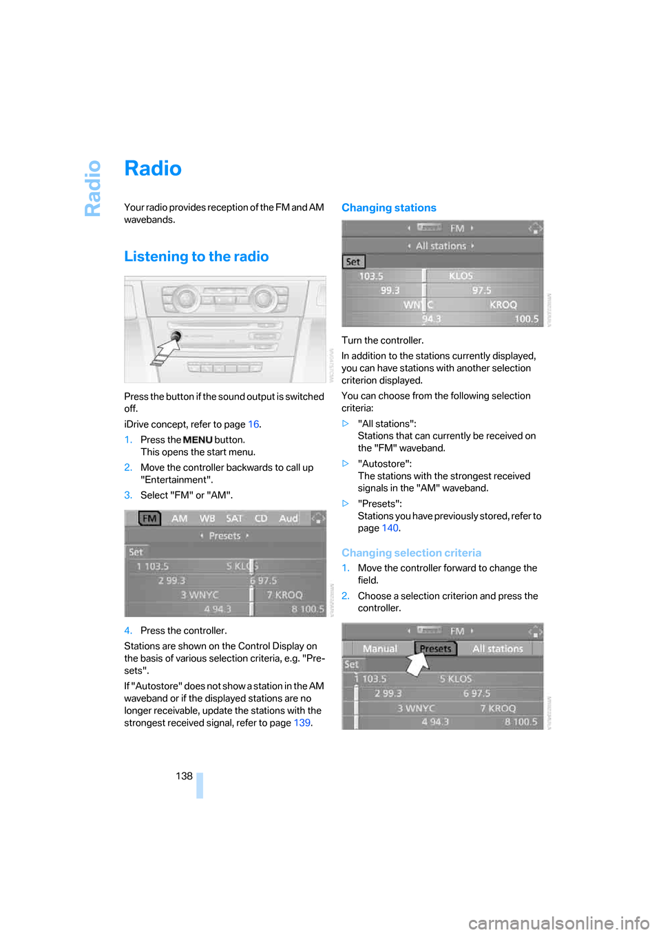 BMW 325I SEDAN 2005 E90 Owners Manual Radio
138
Radio
Your radio provides reception of the FM and AM
wavebands.
Listening to the radio
Press the button if the sound output is switched
off.
iDrive concept, refer to page16.
1.Press the BMW 325I SEDAN 2005 E90 Owners Manual Radio
138
Radio
Your radio provides reception of the FM and AM
wavebands.
Listening to the radio
Press the button if the sound output is switched
off.
iDrive concept, refer to page16.
1.Press the
