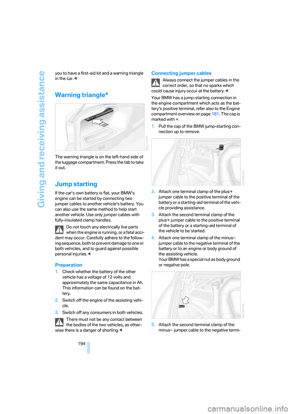 BMW 325I SEDAN 2005 E90 Owners Manual Giving and receiving assistance
194 you to have a first-aid kit and a warning triangle 
in the car.<
Warning triangle*
The warning triangle is on the left-hand side of 
the luggage compartment. Press 