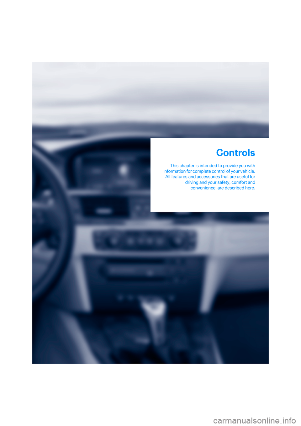 BMW 325XI SEDAN 2006 E90 Owners Manual Controls
This chapter is intended to provide you with
information for complete control of your vehicle.
All features and accessories that are useful for
driving and your safety, comfort and
convenienc