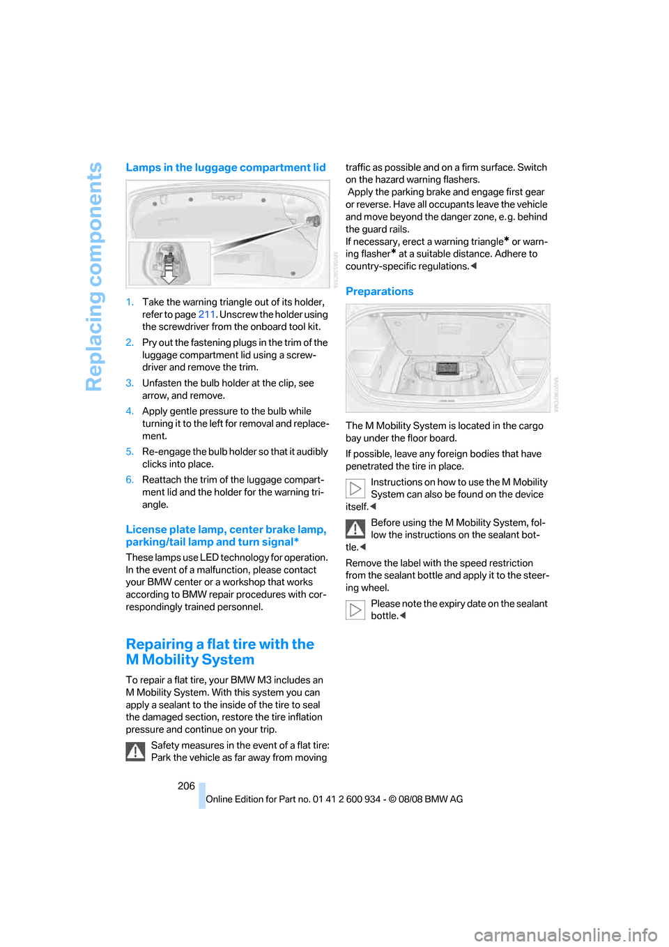 BMW M3 SEDAN 2009 E90 Owners Manual Replacing components
206
Lamps in the luggage compartment lid
1.Take the warning triangle out of its holder, 
refer to page211. Unscrew the holder using 
the screwdriver from the onboard tool kit.
2.P