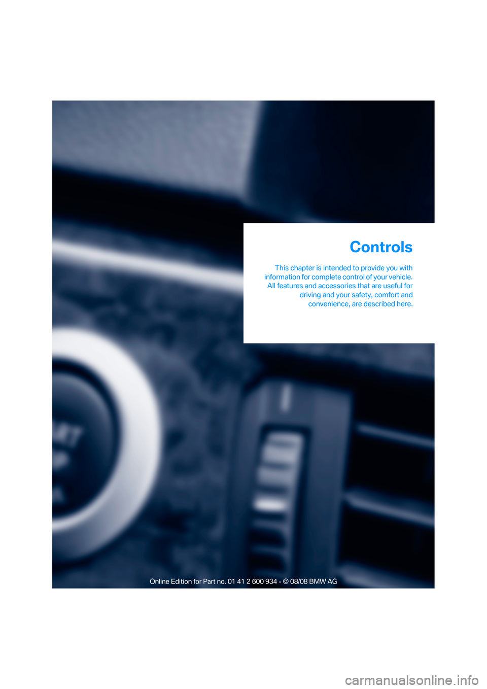 BMW M3 SEDAN 2009 E90 Owners Manual Controls
This chapter is intended to provide you with
information for complete control of your vehicle.
All features and accessories that are useful for
driving and your safety, comfort and
convenienc