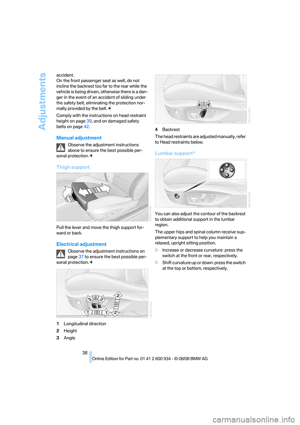 BMW M3 SEDAN 2009 E90 Owners Manual Adjustments
38 accident.
On the front passenger seat as well, do not
incline the backrest too far to the rear while the
vehicle is being driven, otherwise there is a dan-
ger in the event of an acci BMW M3 SEDAN 2009 E90 Owners Manual Adjustments
38 accident.
On the front passenger seat as well, do not
incline the backrest too far to the rear while the
vehicle is being driven, otherwise there is a dan-
ger in the event of an acci