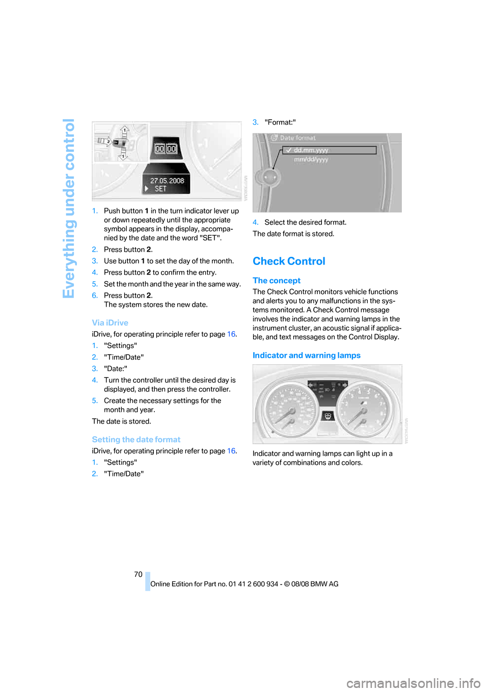 BMW M3 SEDAN 2009 E90 Owners Manual Everything under control
70 1.Push button 1 in the turn indicator lever up
or down repeatedly until the appropriate
symbol appears in the display, accompa-
nied by the date and the word "SET".
2.Pre BMW M3 SEDAN 2009 E90 Owners Manual Everything under control
70 1.Push button 1 in the turn indicator lever up
or down repeatedly until the appropriate
symbol appears in the display, accompa-
nied by the date and the word "SET".
2.Pre