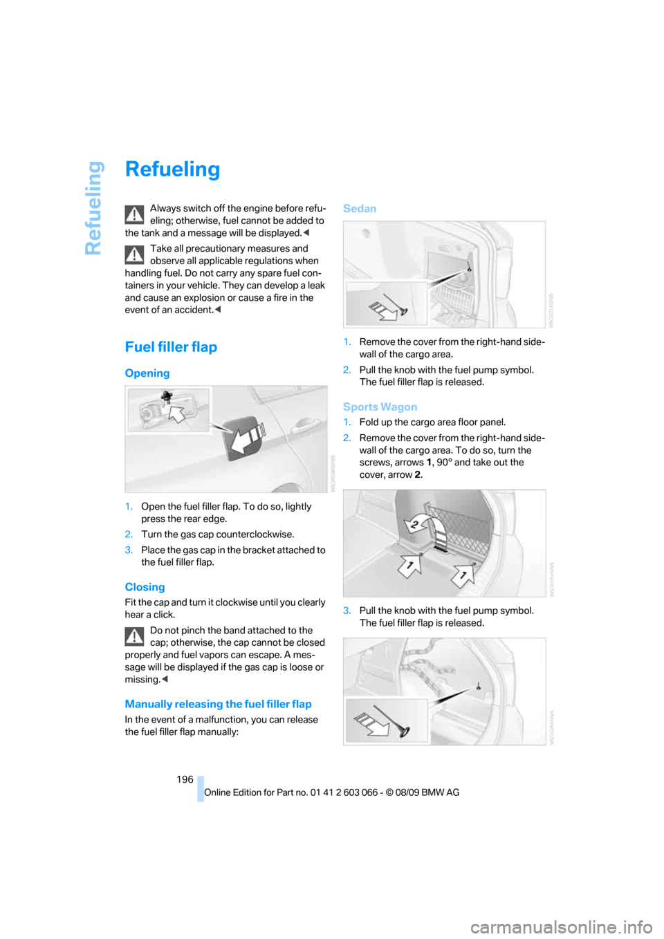 BMW M3 SEDAN 2010 E90 Owners Manual Refueling
196
Refueling
Always switch off the engine before refu-
eling; otherwise, fuel cannot be added to
the tank and a message will be displayed.<
Take all precautionary measures and
observe all BMW M3 SEDAN 2010 E90 Owners Manual Refueling
196
Refueling
Always switch off the engine before refu-
eling; otherwise, fuel cannot be added to
the tank and a message will be displayed.<
Take all precautionary measures and
observe all
