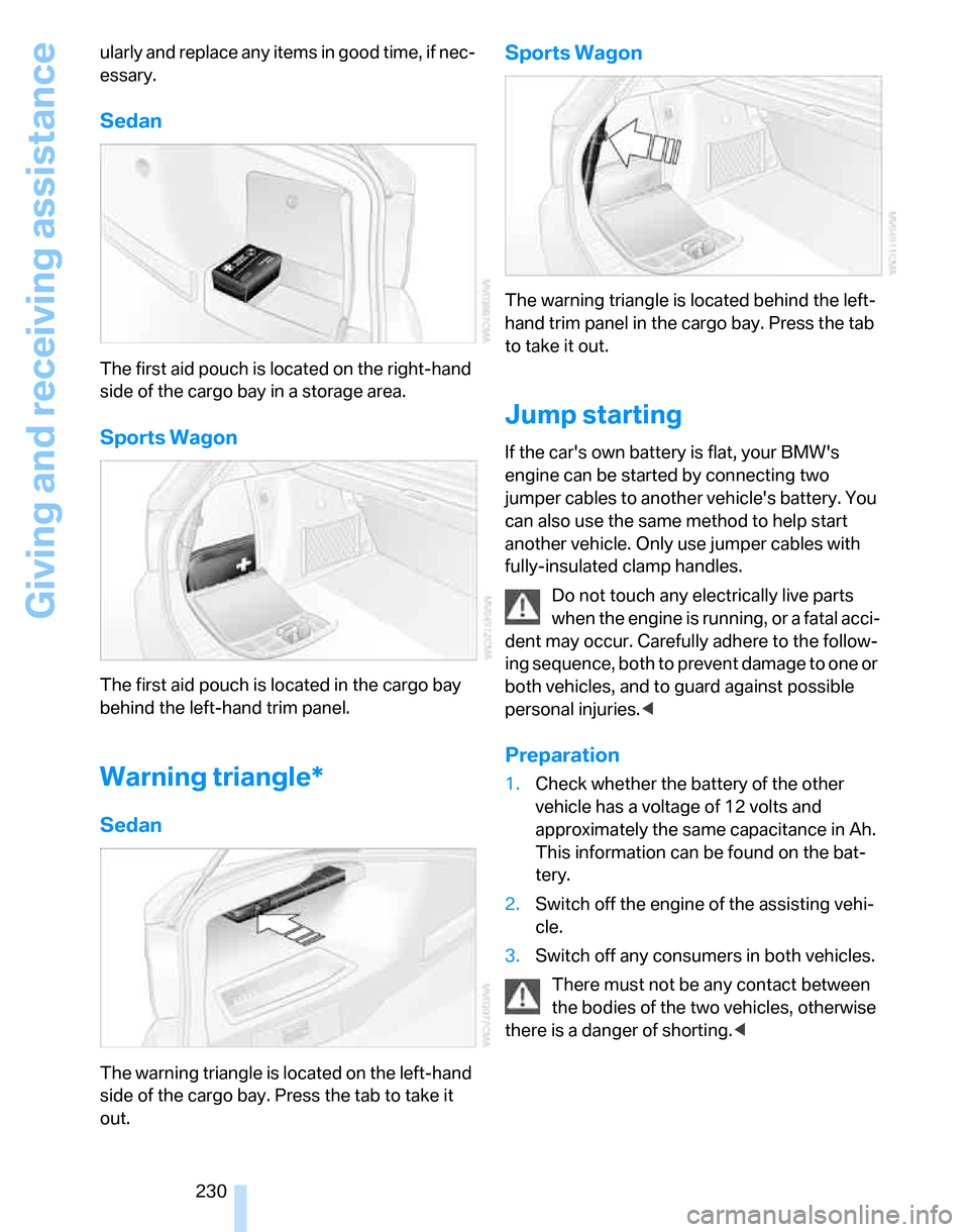 BMW 323I SEDAN 2007 E90 Owners Manual Giving and receiving assistance
230 ularly and replace any items in good time, if nec-
essary.
Sedan
The first aid pouch is located on the right-hand
side of the cargo bay in a storage area.
Sports W BMW 323I SEDAN 2007 E90 Owners Manual Giving and receiving assistance
230 ularly and replace any items in good time, if nec-
essary.
Sedan
The first aid pouch is located on the right-hand
side of the cargo bay in a storage area.
Sports W