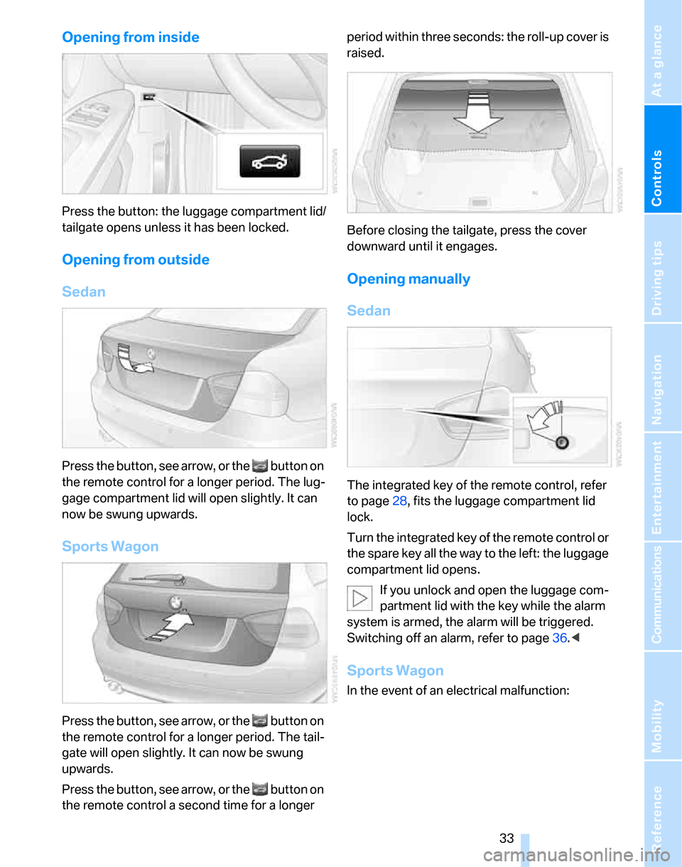 BMW 323I SEDAN 2007 E90 Owners Manual Controls
33Reference
At a glance
Driving tips
Communications
Navigation
Entertainment
Mobility
Opening from inside
Press the button: the luggage compartment lid/
tailgate opens unless it has been loc BMW 323I SEDAN 2007 E90 Owners Manual Controls
33Reference
At a glance
Driving tips
Communications
Navigation
Entertainment
Mobility
Opening from inside
Press the button: the luggage compartment lid/
tailgate opens unless it has been loc