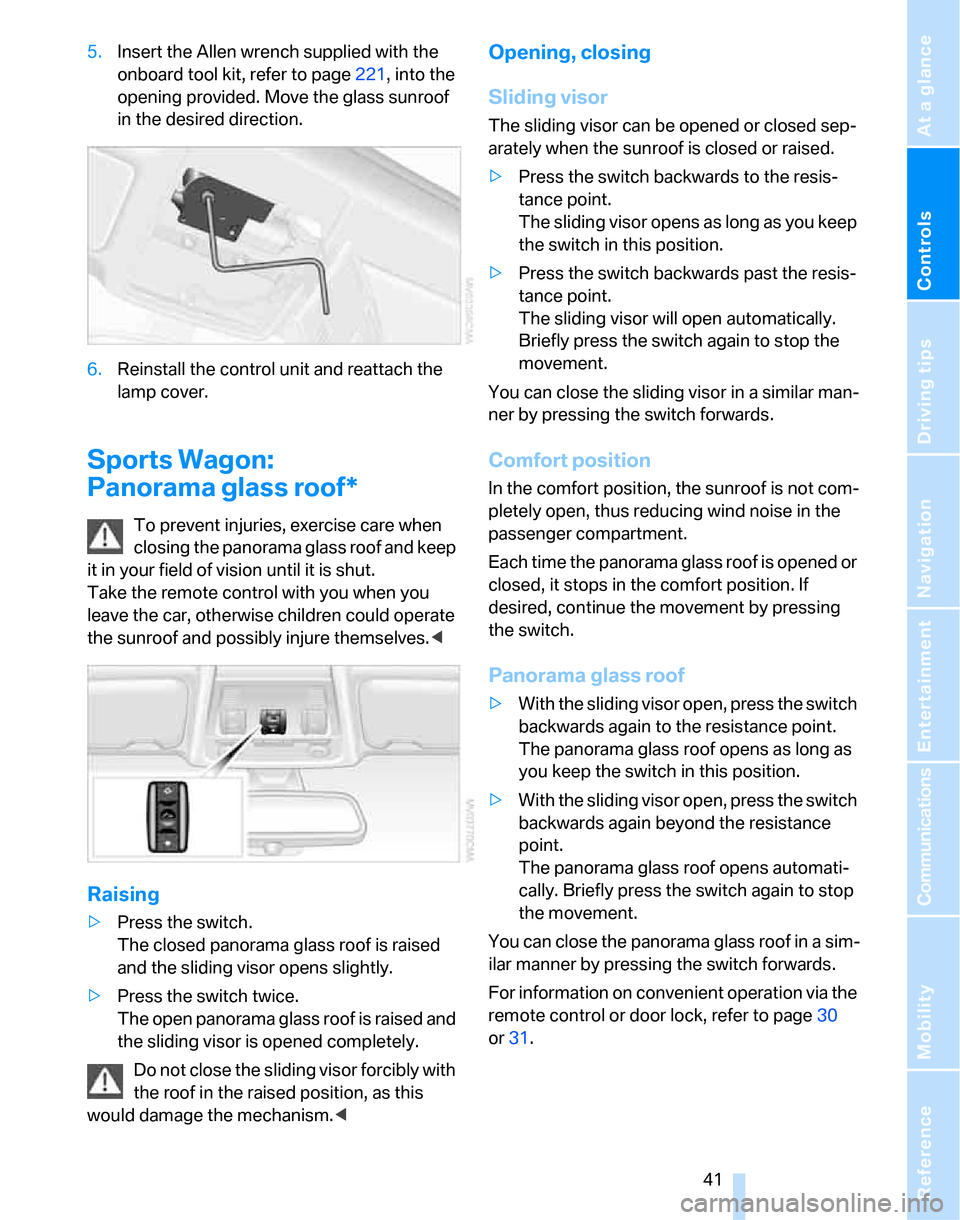 BMW 323I SEDAN 2007 E90 Owners Manual Controls
41Reference
At a glance
Driving tips
Communications
Navigation
Entertainment
Mobility
5.Insert the Allen wrench supplied with the
onboard tool kit, refer to page221, into the
opening provi BMW 323I SEDAN 2007 E90 Owners Manual Controls
41Reference
At a glance
Driving tips
Communications
Navigation
Entertainment
Mobility
5.Insert the Allen wrench supplied with the
onboard tool kit, refer to page221, into the
opening provi