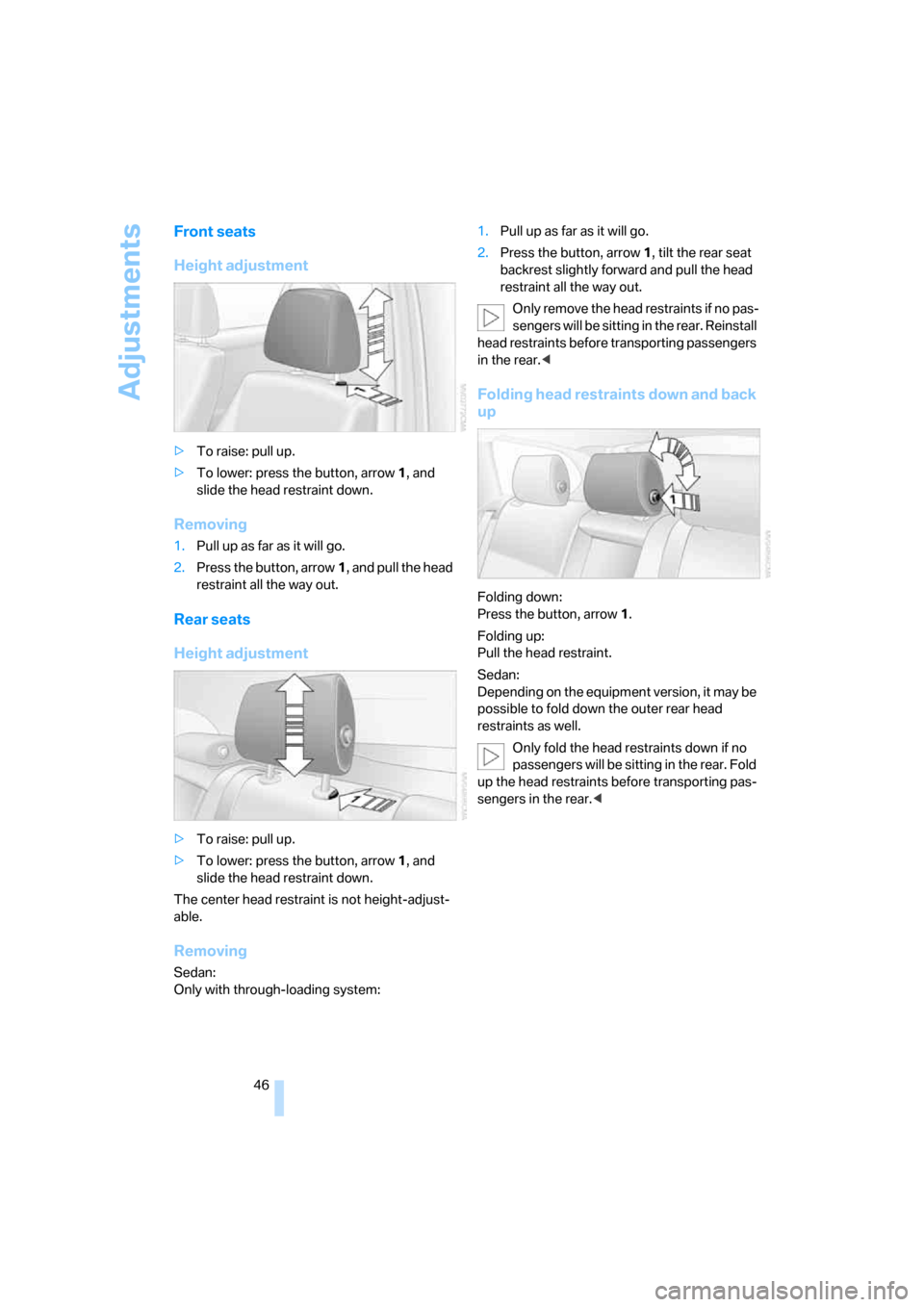 BMW 335XI SEDAN 2008 E90 Owners Manual Adjustments
46
Front seats
Height adjustment
>To raise: pull up.
>To lower: press the button, arrow1, and
slide the head restraint down.
Removing
1.Pull up as far as it will go.
2.Press the button, a BMW 335XI SEDAN 2008 E90 Owners Manual Adjustments
46
Front seats
Height adjustment
>To raise: pull up.
>To lower: press the button, arrow1, and
slide the head restraint down.
Removing
1.Pull up as far as it will go.
2.Press the button, a
