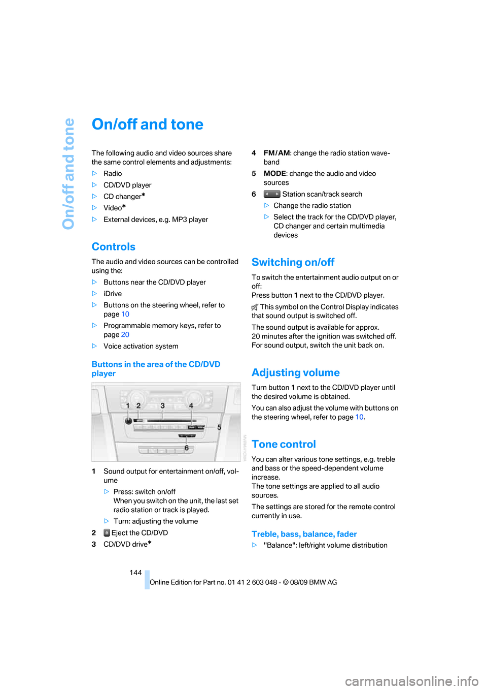 BMW 335I SEDAN 2010 E90 Owners Manual On/off and tone
144
On/off and tone
The following audio and video sources share
the same control elements and adjustments:
>Radio
>CD/DVD player
>CD changer
*
>Video*
>External devices, e.g. MP3 play BMW 335I SEDAN 2010 E90 Owners Manual On/off and tone
144
On/off and tone
The following audio and video sources share
the same control elements and adjustments:
>Radio
>CD/DVD player
>CD changer
*
>Video*
>External devices, e.g. MP3 play