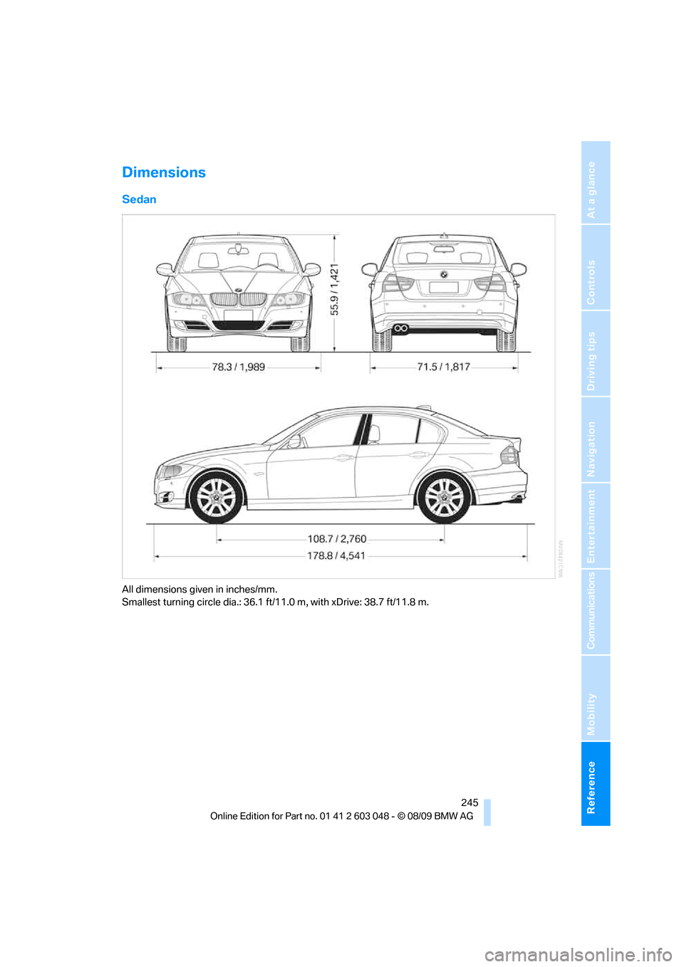 BMW 335I SEDAN 2010 E90 Owners Manual Reference 245
At a glance
Controls
Driving tips
Communications
Navigation
Entertainment
Mobility
Dimensions
Sedan
All dimensions given in inches/mm. 
Smallest turning circle dia.: 36.1 ft/11.0 m, with