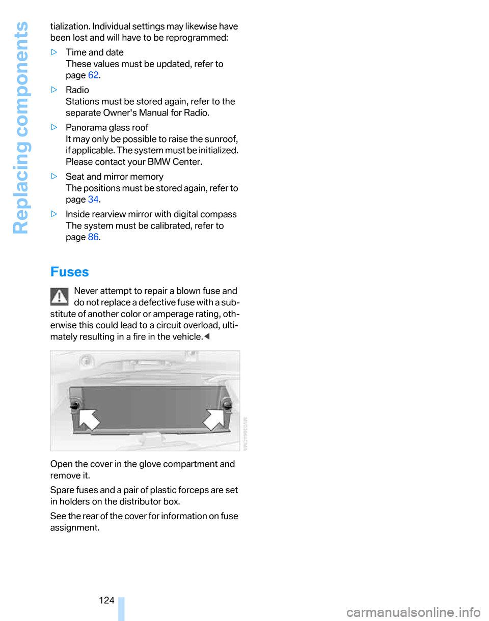 BMW 325XI TOURING 2006 E91 Owners Manual Replacing components
124 tialization. Individual settings may likewise have 
been lost and will have to be reprogrammed:
>Time and date 
These values must be updated, refer to 
page62.
>Radio 
Station