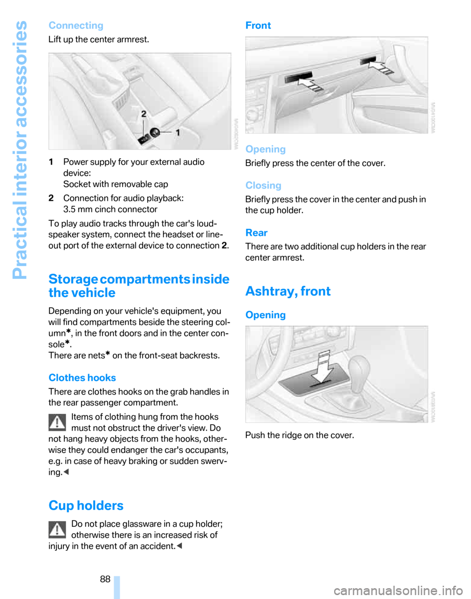 BMW 325XI TOURING 2006 E91 Owners Manual Practical interior accessories
88
Connecting
Lift up the center armrest.
1Power supply for your external audio 
device:
Socket with removable cap
2Connection for audio playback:
3.5 mm cinch connector