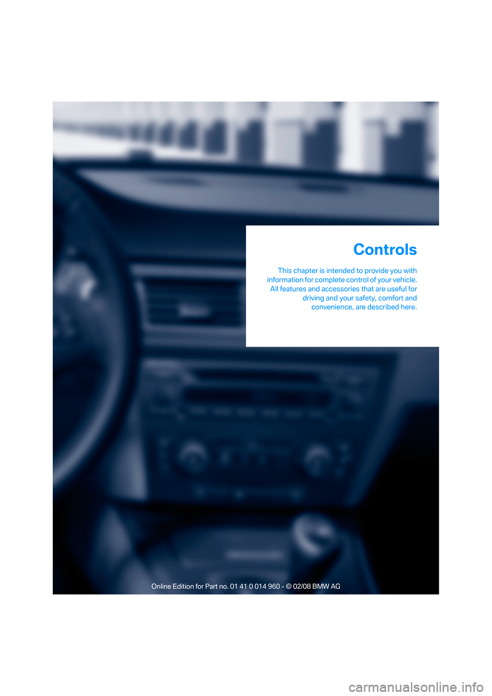 BMW M3 COUPE 2008 E92 Owners Manual Controls
This chapter is intended to provide you with
information for complete control of your vehicle.
All features and accessories that are useful for
driving and your safety, comfort and
convenienc