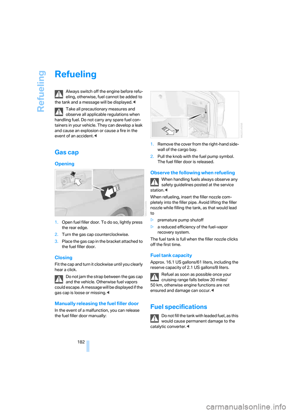 BMW 328I COUPE 2006 E92 Owners Manual Refueling
182
Refueling
Always switch off the engine before refu-
eling, otherwise, fuel cannot be added to
the tank and a message will be displayed.<
Take all precautionary measures and
observe all BMW 328I COUPE 2006 E92 Owners Manual Refueling
182
Refueling
Always switch off the engine before refu-
eling, otherwise, fuel cannot be added to
the tank and a message will be displayed.<
Take all precautionary measures and
observe all