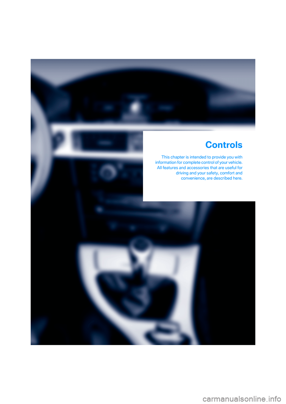 BMW 328I COUPE 2006 E92 Owners Manual Controls
This chapter is intended to provide you with
information for complete control of your vehicle.
All features and accessories that are useful for
driving and your safety, comfort and
convenienc