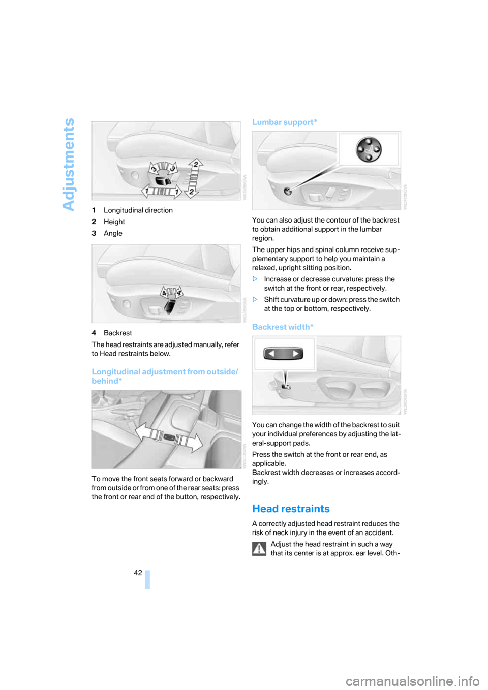 BMW 328I COUPE 2006 E92 Owners Manual Adjustments
42 1Longitudinal direction
2Height
3Angle
4Backrest
The head restraints are adjusted manually, refer
to Head restraints below.
Longitudinal adjustment from outside/
behind*
To move the fr BMW 328I COUPE 2006 E92 Owners Manual Adjustments
42 1Longitudinal direction
2Height
3Angle
4Backrest
The head restraints are adjusted manually, refer
to Head restraints below.
Longitudinal adjustment from outside/
behind*
To move the fr