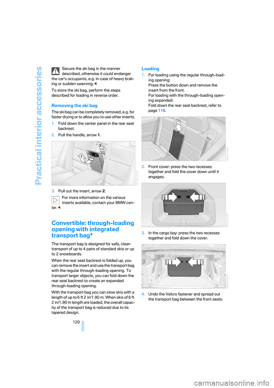 BMW 335XI CONVERTIBLE 2008 E93 Owners Manual Practical interior accessories
120 Secure the ski bag in the manner
described, otherwise it could endanger
the cars occupants, e.g. in case of heavy brak-
ing or sudden swerving.<
To store the ski BMW 335XI CONVERTIBLE 2008 E93 Owners Manual Practical interior accessories
120 Secure the ski bag in the manner
described, otherwise it could endanger
the cars occupants, e.g. in case of heavy brak-
ing or sudden swerving.<
To store the ski