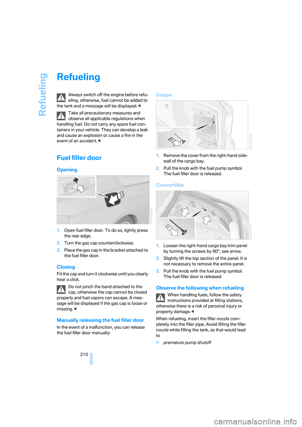 BMW 335XI CONVERTIBLE 2008 E93 Owners Manual Refueling
210
Refueling
Always switch off the engine before refu-
eling, otherwise, fuel cannot be added to
the tank and a message will be displayed.<
Take all precautionary measures and
observe all BMW 335XI CONVERTIBLE 2008 E93 Owners Manual Refueling
210
Refueling
Always switch off the engine before refu-
eling, otherwise, fuel cannot be added to
the tank and a message will be displayed.<
Take all precautionary measures and
observe all