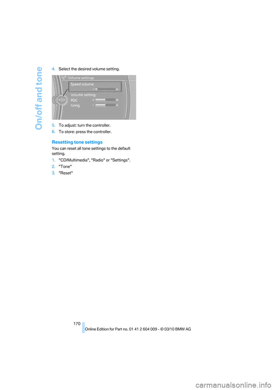 BMW X6 2012 E71 Owners Manual On/off and tone
170 4.Select the desired volume setting.
5.To adjust: turn the controller.
6.To store: press the controller.
Resetting tone settings
You can reset all tone settings to the default 
set