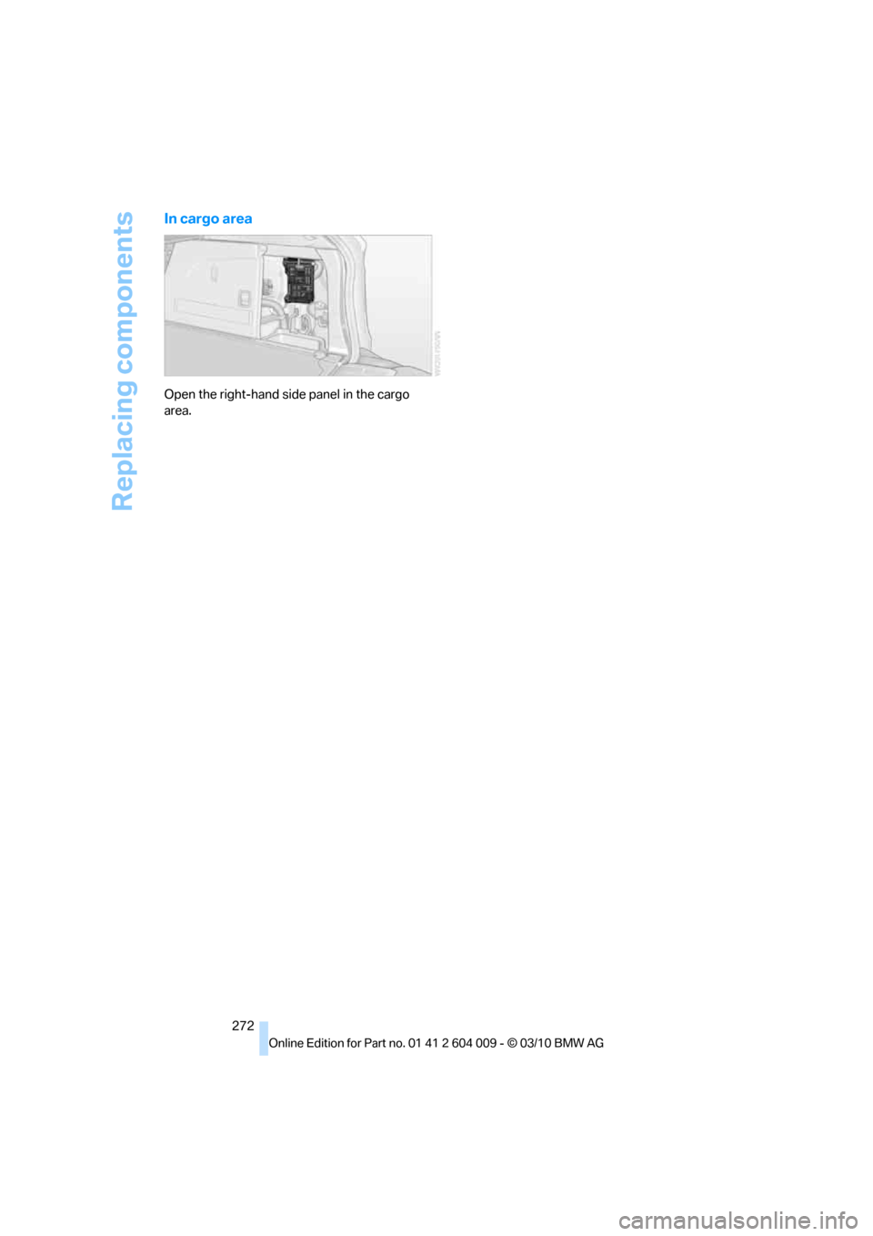 BMW X6 2012 E71 Owners Manual Replacing components
272
In cargo area
Open the right-hand side panel in the cargo 
area. 