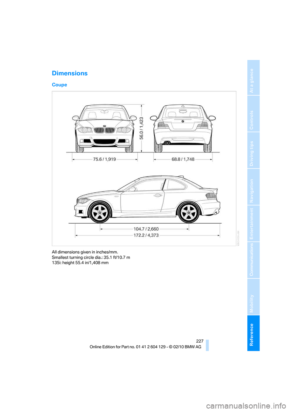 BMW 128I CONVERTIBLE 2011 E88 Owners Manual Reference 227
At a glance
Controls
Driving tips
Communications
Navigation
Entertainment
Mobility
Dimensions
Coupe
All dimensions given in inches/mm. 
Smallest turning circle dia.: 35.1 ft/10.7 m
135i: