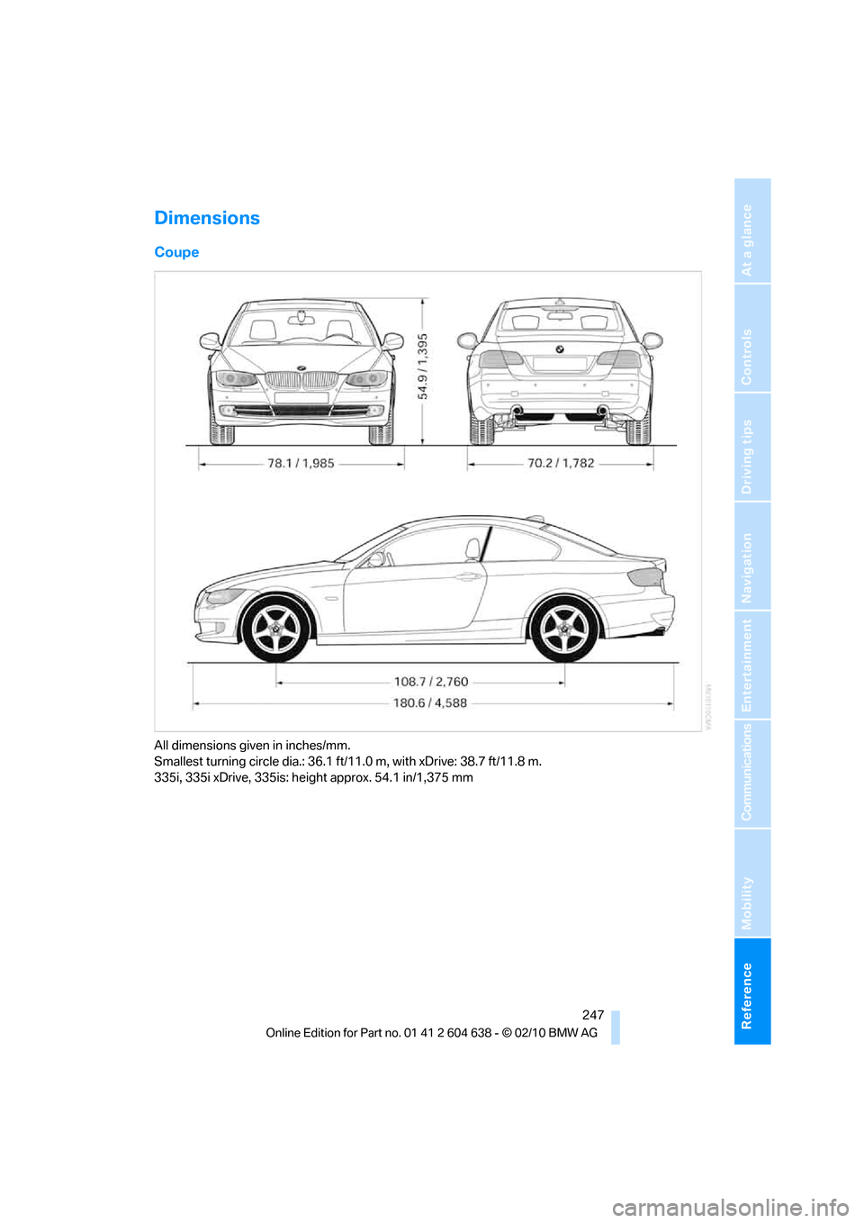 BMW M3 SEDAN 2011 E90 Owners Manual Reference 247
At a glance
Controls
Driving tips
Communications
Navigation
Entertainment
Mobility
Dimensions
Coupe
All dimensions given in inches/mm. 
Smallest turning circle dia.: 36.1 ft/11.0 m, with
