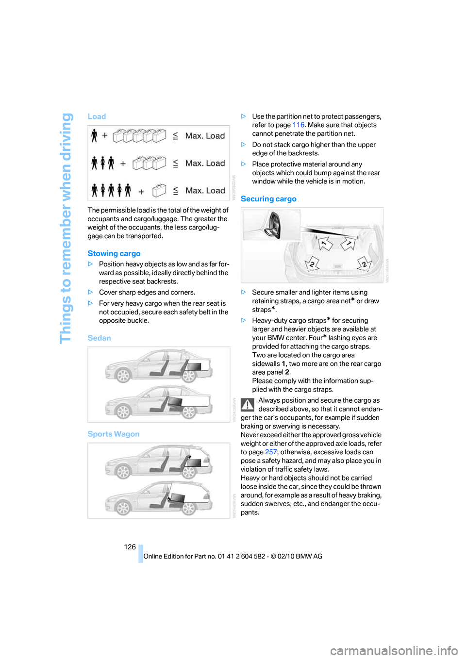 BMW 335I XDRIVE TOURING 2011 E91 Owners Manual Things to remember when driving
126
Load
The permissible load is the total of the weight of
occupants and cargo/luggage. The greater the
weight of the occupants, the less cargo/lug-
gage can be tran BMW 335I XDRIVE TOURING 2011 E91 Owners Manual Things to remember when driving
126
Load
The permissible load is the total of the weight of
occupants and cargo/luggage. The greater the
weight of the occupants, the less cargo/lug-
gage can be tran