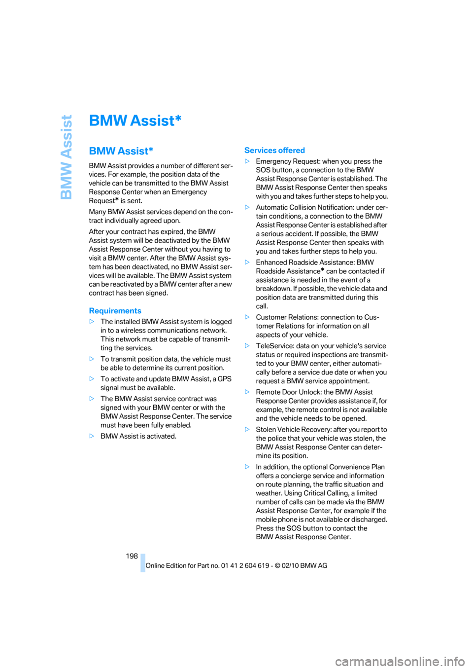 BMW 328I CONVERTIBLE 2011 E94 Owners Manual BMW Assist
198
BMW Assist
BMW Assist*
BMW Assist provides a number of different ser-
vices. For example, the position data of the 
vehicle can be transmitted to the BMW Assist 
Response Center when an