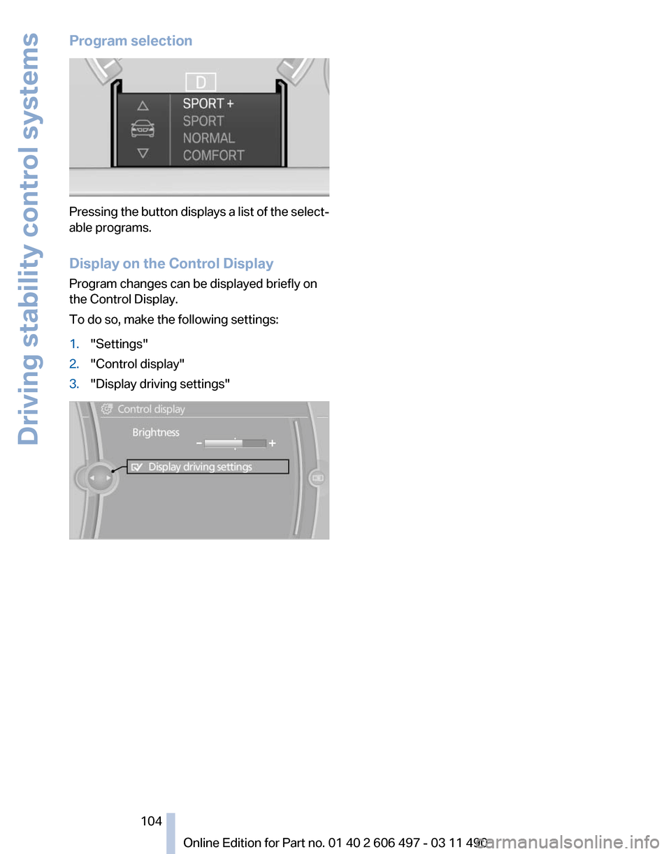 BMW 750LI XDRIVE 2011 F02 Owners Manual Program selection
Pressing the button displays a list of the select‐
able programs.
Display on the Control Display
Program changes can be displayed briefly on
the Control Display.
To do so, make the