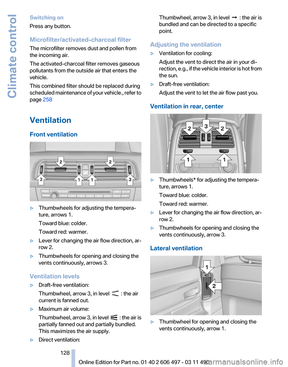 BMW 740LI 2011 F02 Owners Manual Switching on
Press any button.
Microfilter/activated-charcoal filter
The microfilter removes dust and pollen from
the incoming air.
The activated-charcoal filter removes gaseous
pollutants from the ou