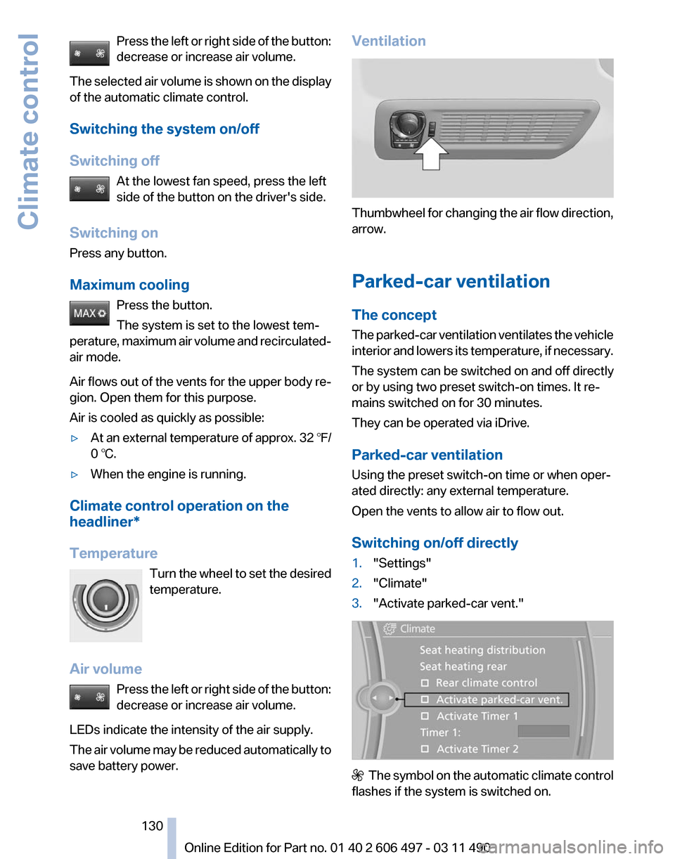 BMW 750LI XDRIVE 2011 F02 Owners Manual Press the left or right side of the button:
decrease or increase air volume.
The
selected air volume is shown on the display
of the automatic climate control.
Switching the system on/off
Switching of BMW 750LI XDRIVE 2011 F02 Owners Manual Press the left or right side of the button:
decrease or increase air volume.
The
selected air volume is shown on the display
of the automatic climate control.
Switching the system on/off
Switching of