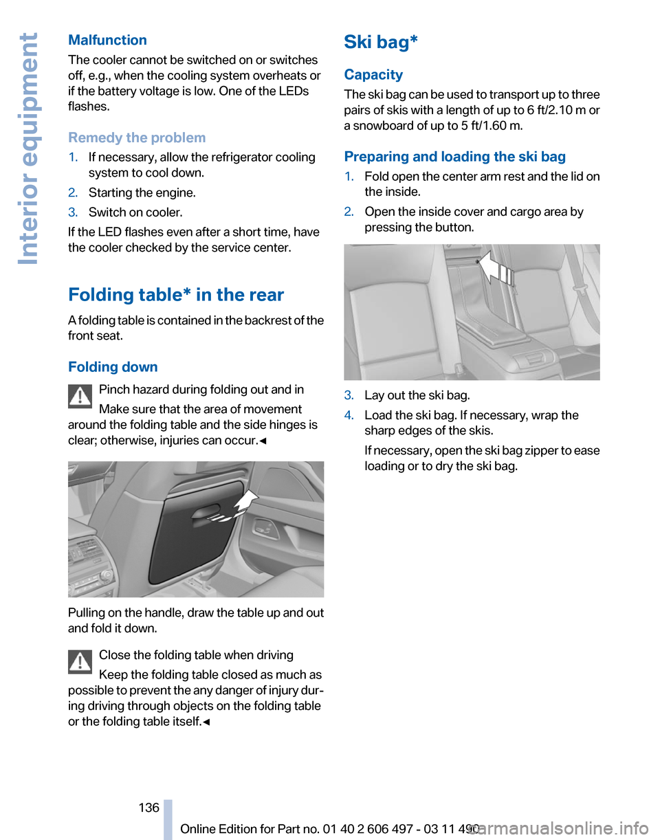 BMW 740LI 2011 F02 Owners Manual Malfunction
The cooler cannot be switched on or switches
off, e.g., when the cooling system overheats or
if the battery voltage is low. One of the LEDs
flashes.
Remedy the problem
1.
If necessary, all