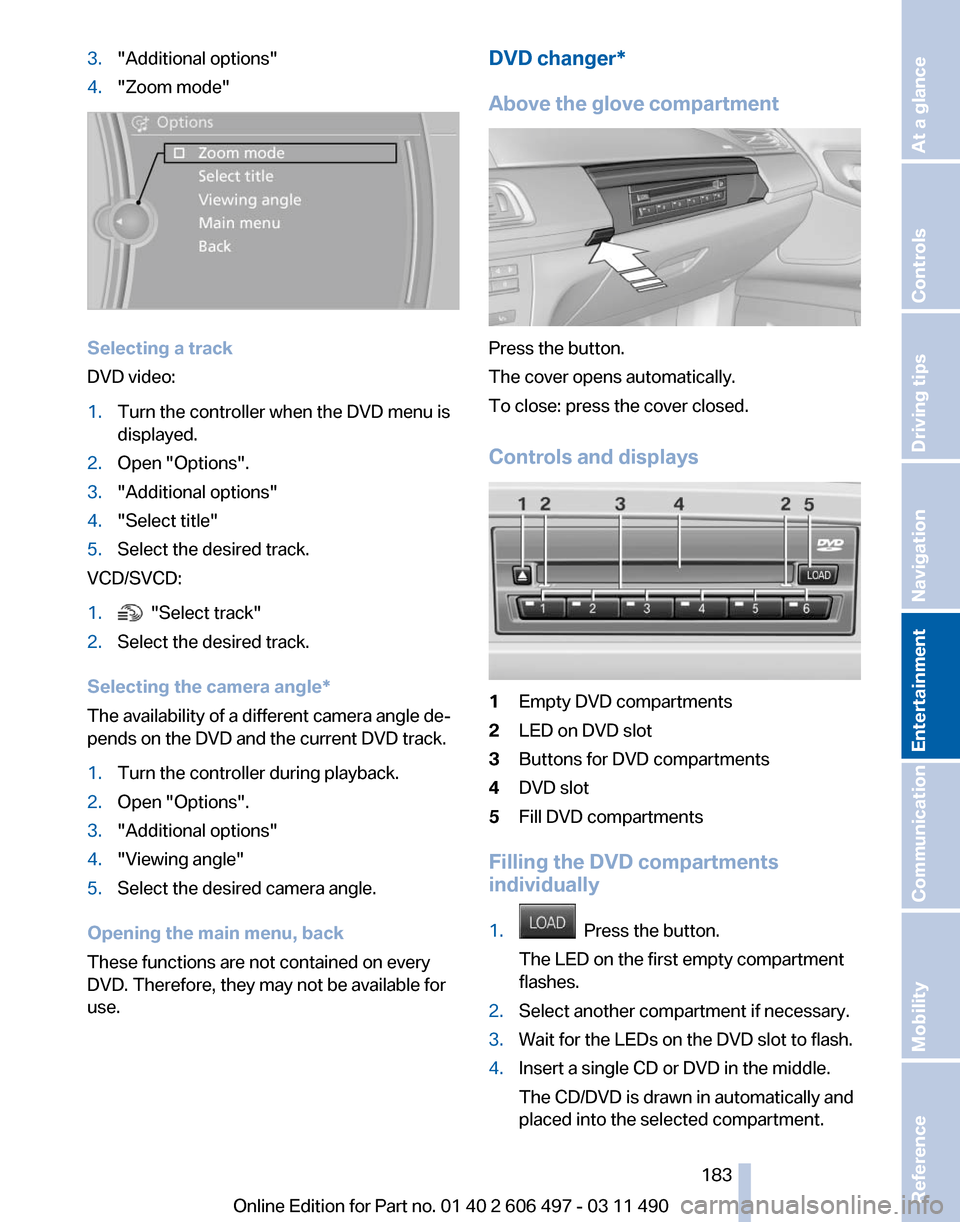 BMW 750LI XDRIVE 2011 F02 Owners Manual 3.
"Additional options"
4. "Zoom mode" Selecting a track
DVD video:
1.
Turn the controller when the DVD menu is
displayed.
2. Open "Options".
3. "Additional options"
4. "Select title"
5. Select the de BMW 750LI XDRIVE 2011 F02 Owners Manual 3.
"Additional options"
4. "Zoom mode" Selecting a track
DVD video:
1.
Turn the controller when the DVD menu is
displayed.
2. Open "Options".
3. "Additional options"
4. "Select title"
5. Select the de