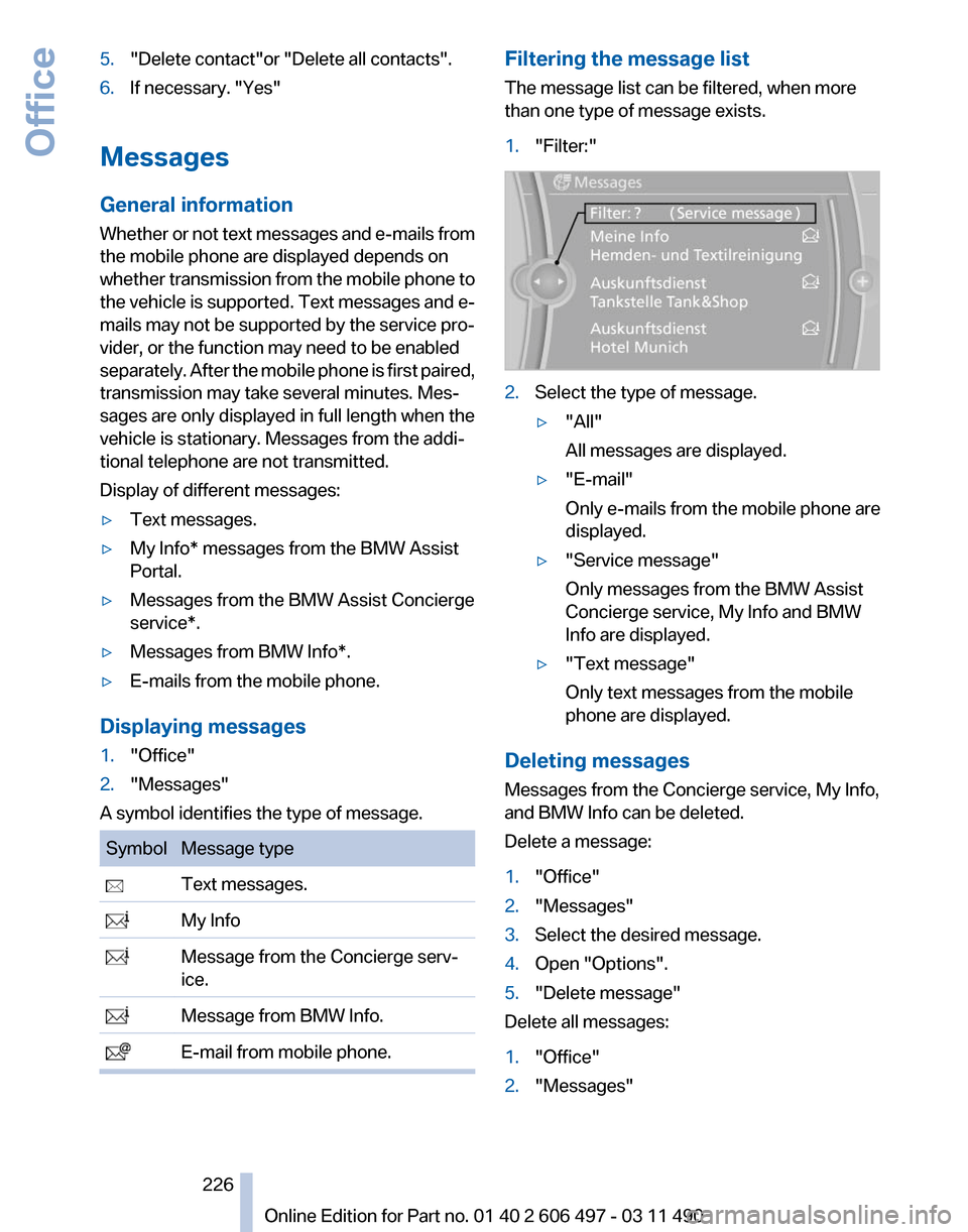 BMW 750LI XDRIVE 2011 F02 Owners Manual 5.
"Delete contact"or "Delete all contacts".
6. If necessary. "Yes"
Messages
General information
Whether
or not text messages and e-mails from
the mobile phone are displayed depends on
whether transm BMW 750LI XDRIVE 2011 F02 Owners Manual 5.
"Delete contact"or "Delete all contacts".
6. If necessary. "Yes"
Messages
General information
Whether
or not text messages and e-mails from
the mobile phone are displayed depends on
whether transm