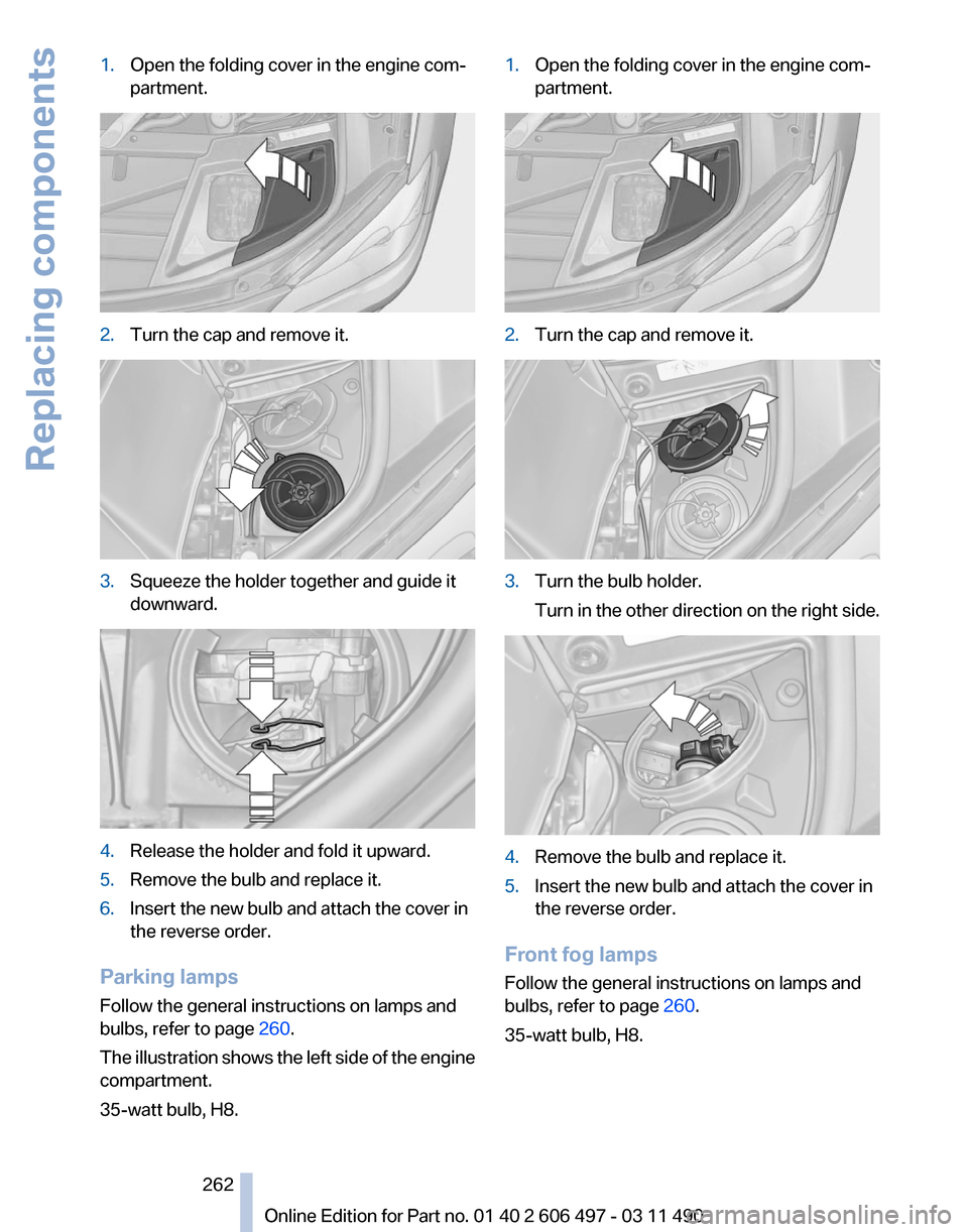 BMW 750LI XDRIVE 2011 F02 Owners Manual 1.
Open the folding cover in the engine com‐
partment. 2.
Turn the cap and remove it. 3.
Squeeze the holder together and guide it
downward. 4.
Release the holder and fold it upward.
5. Remove the bu