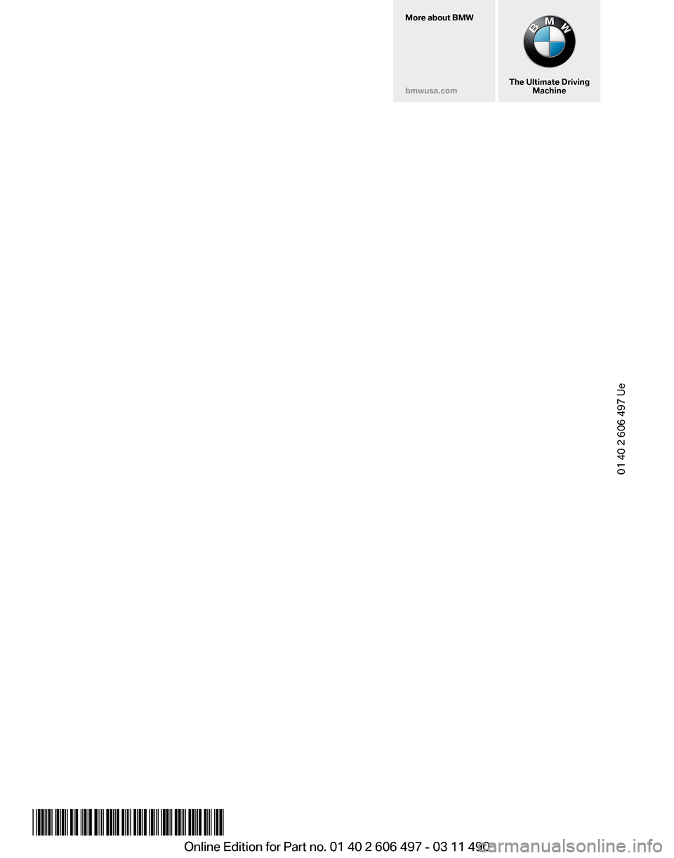 BMW 750LI XDRIVE 2011 F02 Owners Manual More about BMW
bmwusa.com
The Ultimate Driving
Machine01 40 2 606 497 Ue
*BL2606497006*
Online Edition for Part no. 01 40 2 606 497 - 03 11 490  