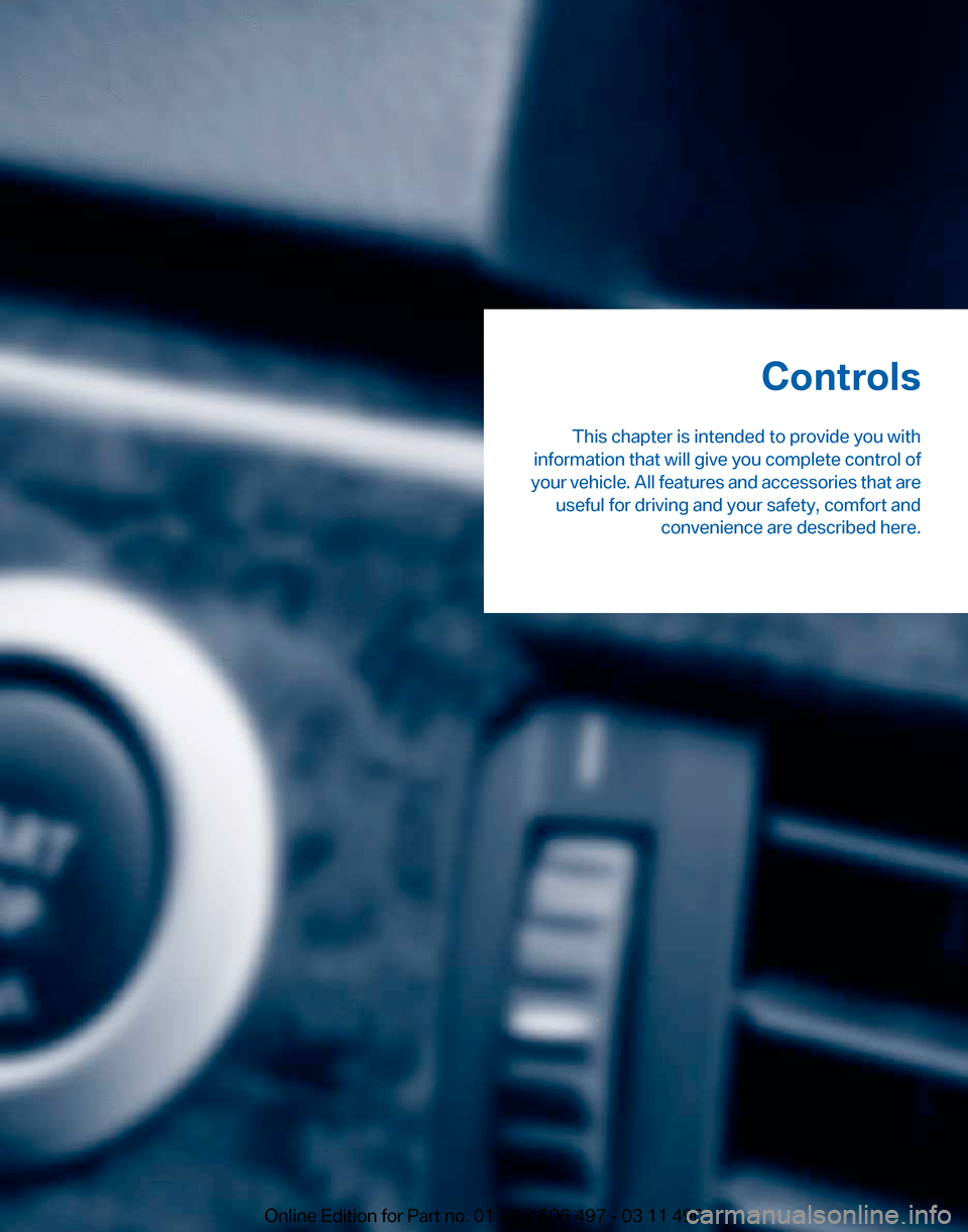 BMW 750LI XDRIVE 2011 F02 Owners Manual Controls
This chapter is intended to provide you with
information that will give you complete control of
your 
vehicle. All features and accessories that are
useful for driving and your safety, comfor