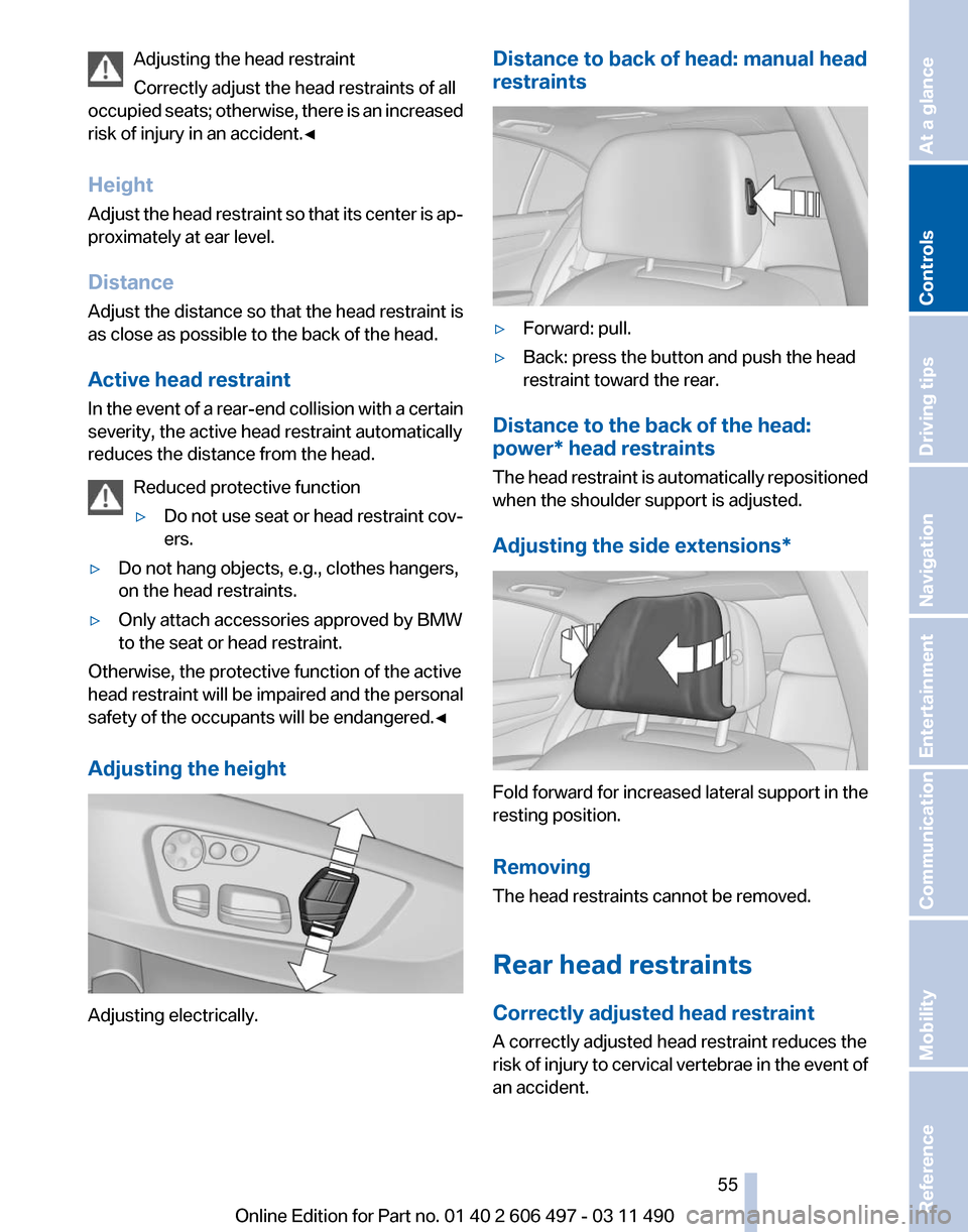 BMW 740LI 2011 F02 Owners Manual Adjusting the head restraint
Correctly adjust the head restraints of all
occupied 
seats; otherwise, there is an increased
risk of injury in an accident.◀
Height
Adjust the head restraint so that it