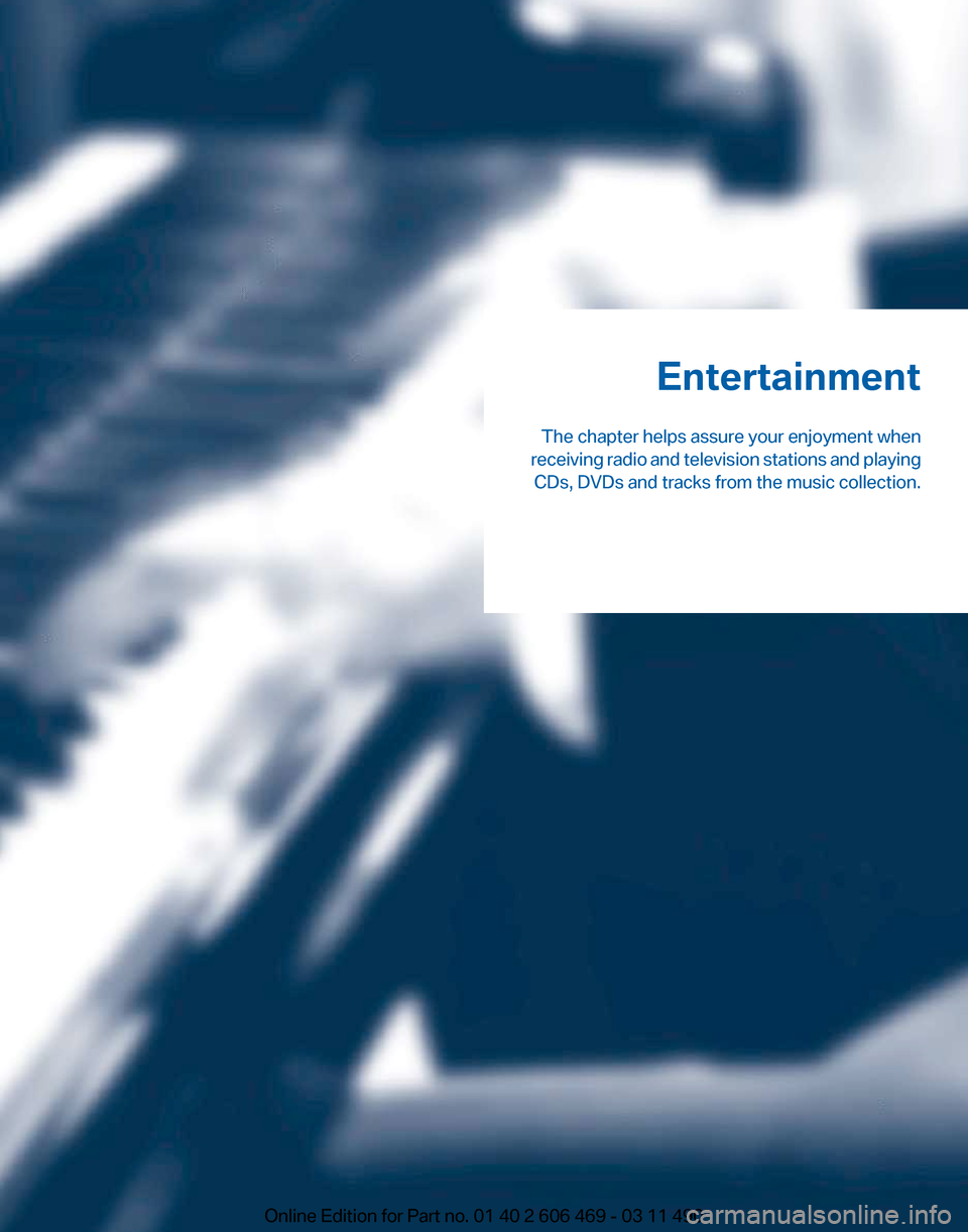 BMW 550I XDRIVE 2011 F10 Owners Manual Entertainment
The chapter helps assure your enjoyment when
receiving 
radio and television stations and playing
CDs, DVDs and tracks from the music collection.
Online Edition for Part no. 01 40 2 606 