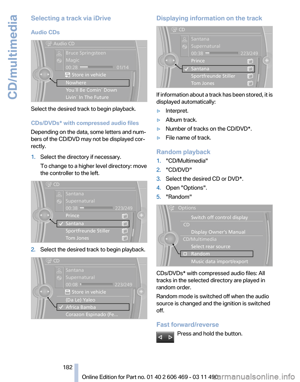 BMW 550I XDRIVE 2011 F10 Owners Manual Selecting a track via iDrive
Audio CDs
Select the desired track to begin playback.
CDs/DVDs* with compressed audio files
Depending on the data, some letters and num‐
bers of the CD/DVD may not be di