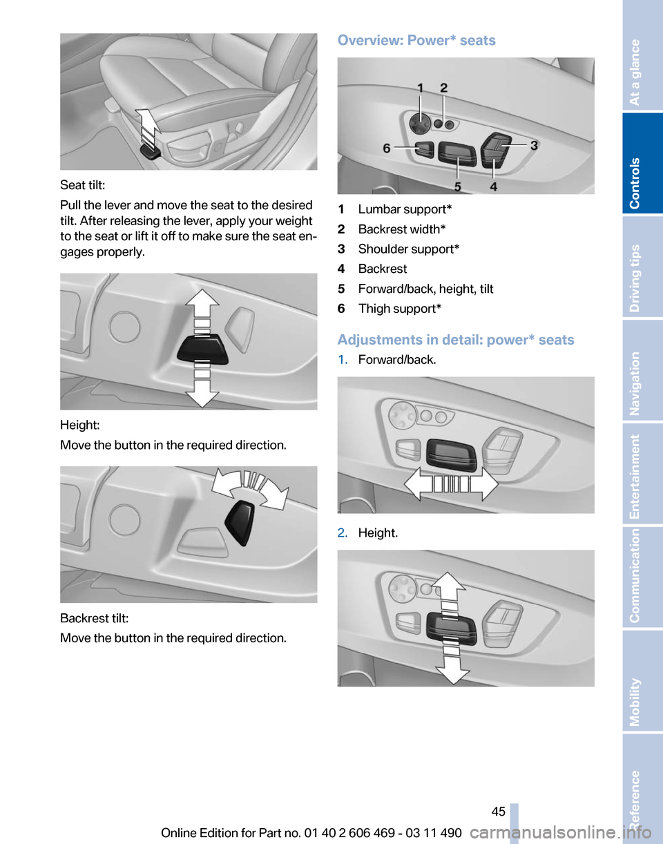 BMW 550I XDRIVE 2011 F10 Owners Manual Seat tilt:
Pull the lever and move the seat to the desired
tilt. After releasing the lever, apply your weight
to 
the seat or lift it off to make sure the seat en‐
gages properly. Height:
Move the b