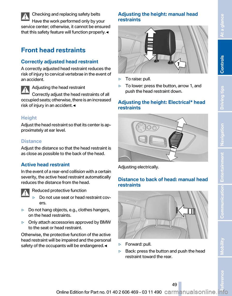 BMW 550I XDRIVE 2011 F10 Owners Manual Checking and replacing safety belts
Have the work performed only by your
service center; otherwise, it cannot be ensured
that this safety feature will function properly.◀
Front head restraints
Corre