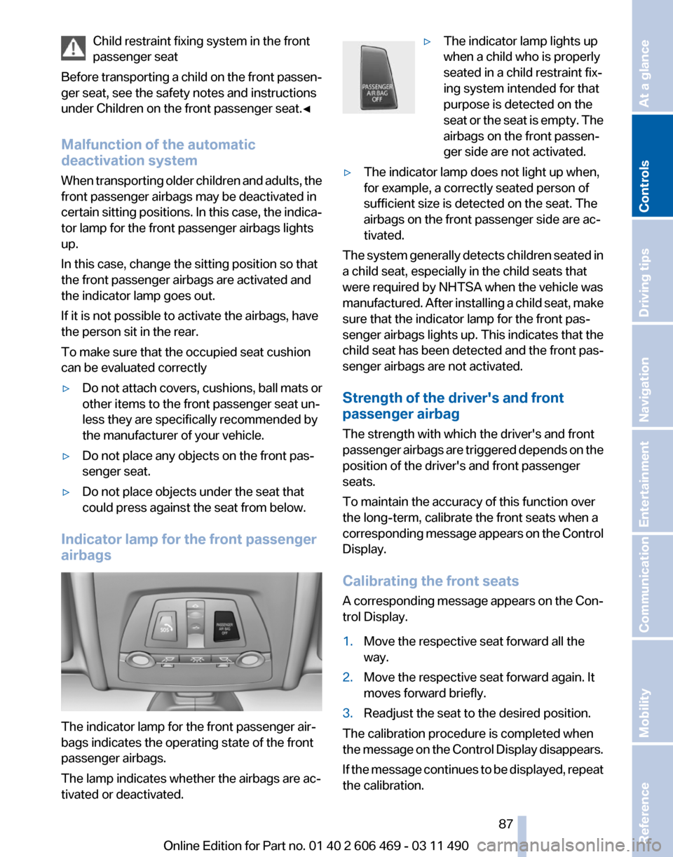 BMW 550I XDRIVE 2011 F10 Owners Manual Child restraint fixing system in the front
passenger seat
Before
transporting a child on the front passen‐
ger seat, see the safety notes and instructions
under Children on the front passenger seat BMW 550I XDRIVE 2011 F10 Owners Manual Child restraint fixing system in the front
passenger seat
Before
transporting a child on the front passen‐
ger seat, see the safety notes and instructions
under Children on the front passenger seat