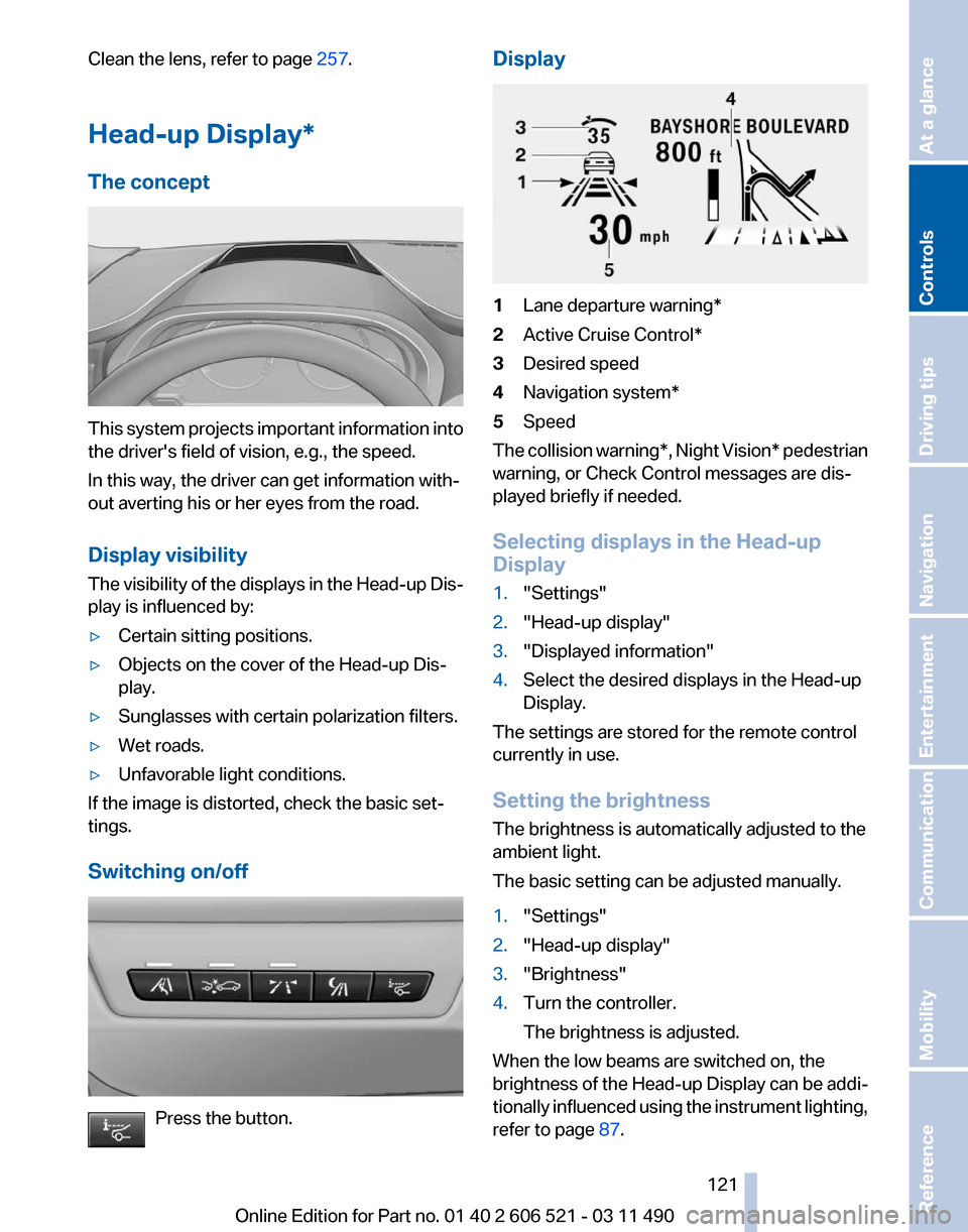 BMW 650I 2012 F12 Owners Manual Clean the lens, refer to page 
257.
Head-up Display *
The concept This system projects important information into
the drivers field of vision, e.g., the speed.
In this way, the driver can get informa