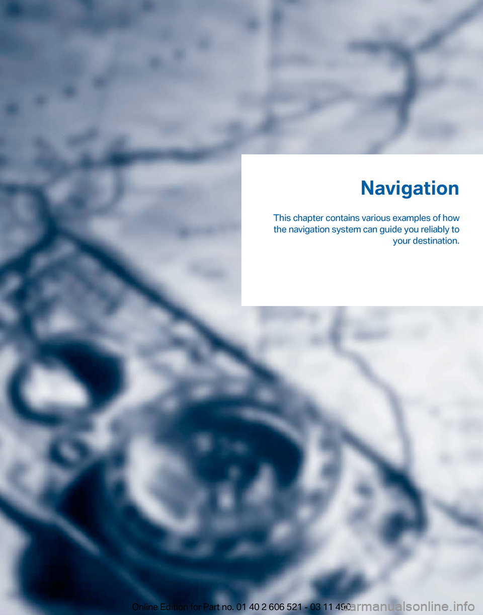 BMW 650I 2012 F12 Owners Manual Navigation
This chapter contains various examples of how the navigation system can guide you reliably to your destination.
Online Edition for Part no. 01 40 2 606 521 - 03 11 490 