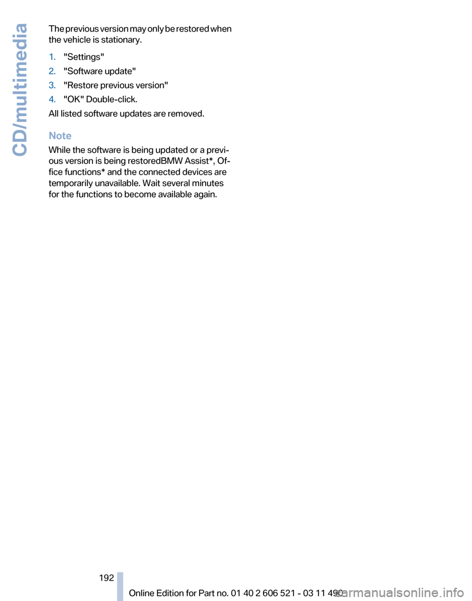BMW 650I 2012 F12 Owners Manual The previous version may only be restored when
the vehicle is stationary.
1.
"Settings"
2. "Software update"
3. "Restore previous version"
4. "OK" Double-click.
All listed software updates are removed